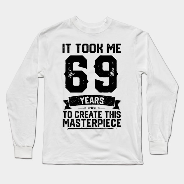 It Took Me 69 Years To Create This Masterpiece 69th Birthday Long Sleeve T-Shirt by ClarkAguilarStore